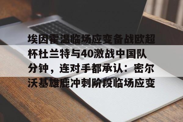 一竞技-埃因霍温临场应变备战欧超杯杜兰特与40激战中国队分钟，连对手都承认：密尔沃基雄鹿冲刺阶段临场应变的简单介绍